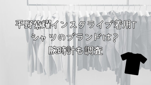 平野紫耀インスタライブ着用Tシャツのブランドは？腕時計も調査